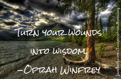 “Turn your wounds into wisdom.” - Oprah Winfrey 